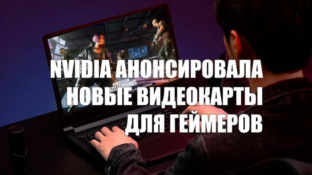 NVIDIA анонсировала новые видеокарты для геймеров