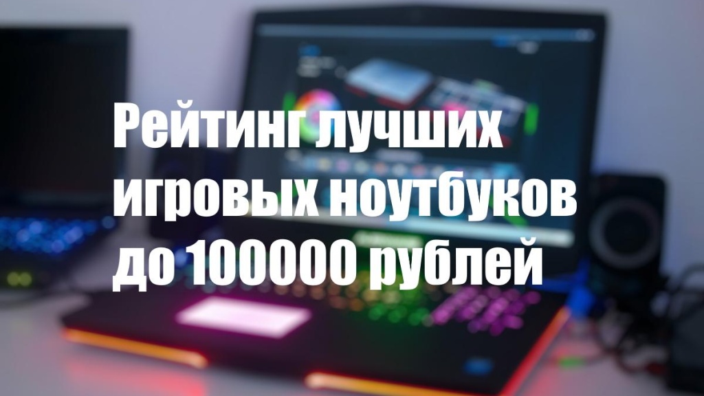 Рейтинг лучших игровых ноутбуков 2020 года до 100000 рублей