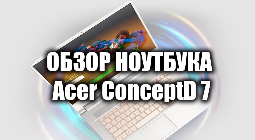 Обзор ноутбука ConceptD 7 от Acer