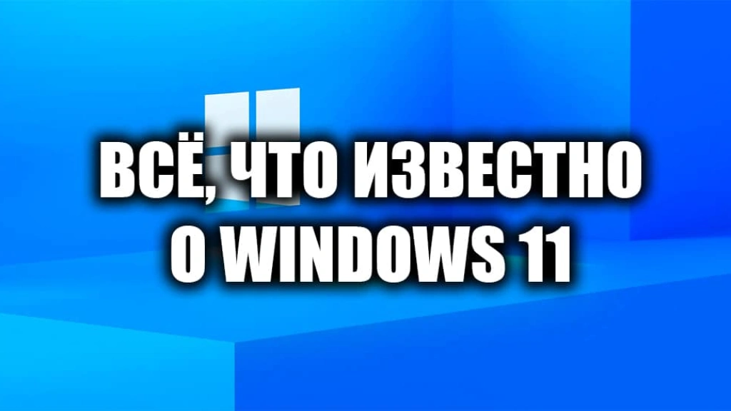 Всё, что известно о Windows 11: когда выйдет, цена, возможности