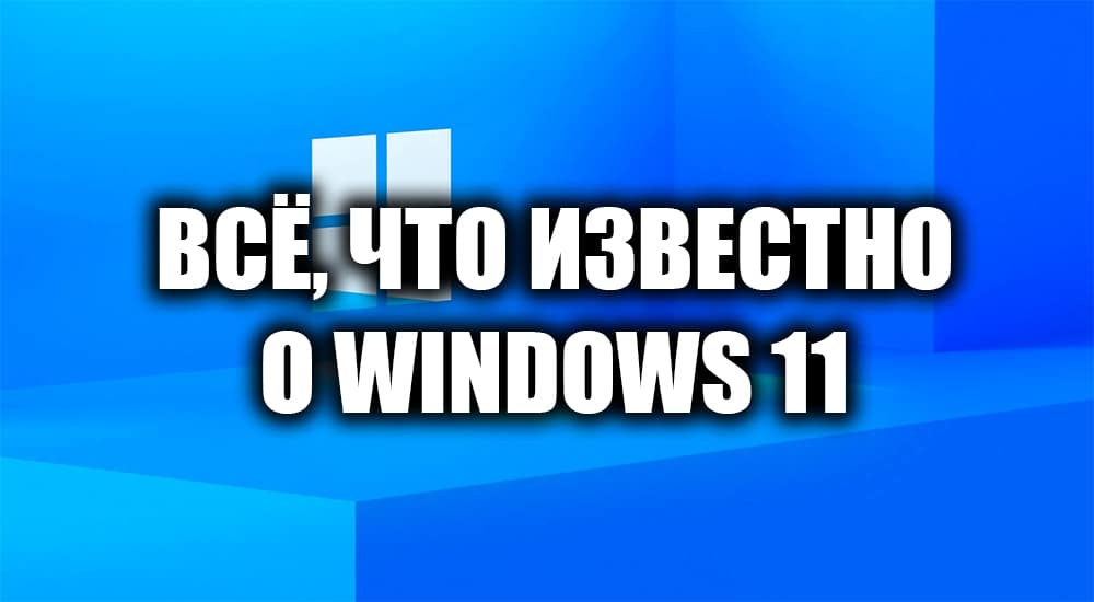 Всё, что известно о Windows 11: когда выйдет, цена, возможности