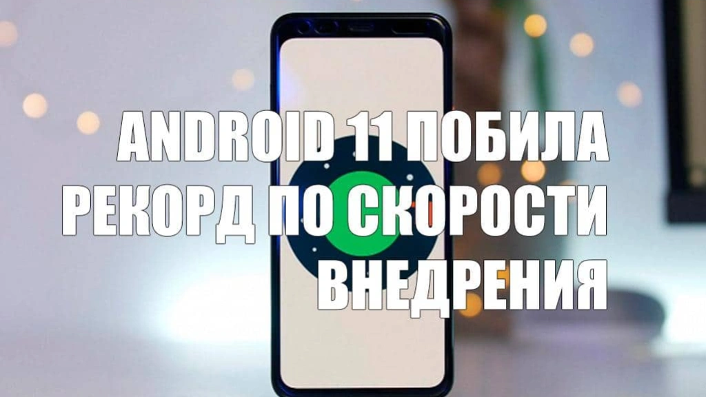 Android 11 побила рекорд прошлогодней Android 10 по скорости внедрения