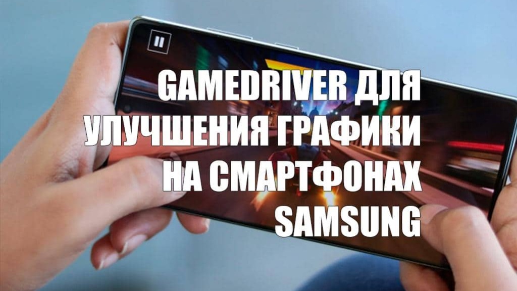 Специальное приложение GameDriver для улучшения графики на смартфонах Samsung