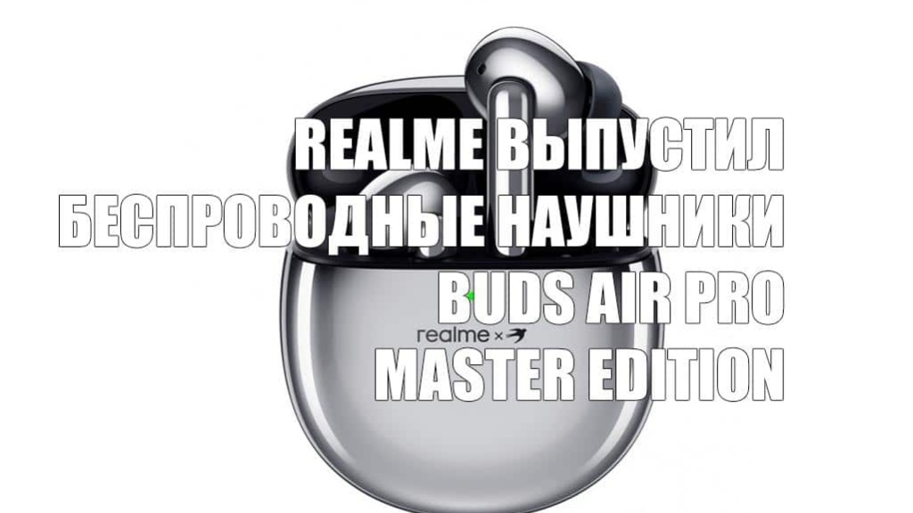 Realme выпустил беспроводные наушники Buds Air Pro Master Edition