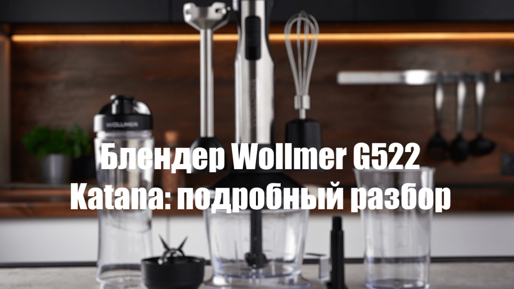 Wollmer G522 Katana — обзор универсального погружного блендера