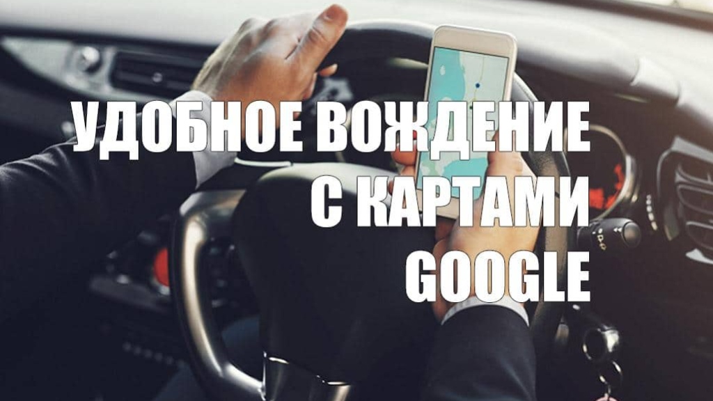 Карты Google получили удобный режим для вождения