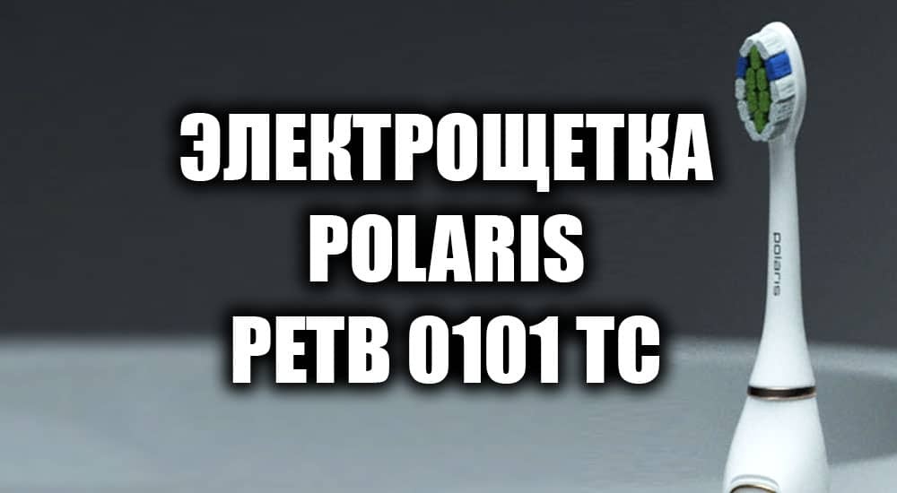 Обзор электрической звуковой зубной щетки Polaris PETB 0101 TC